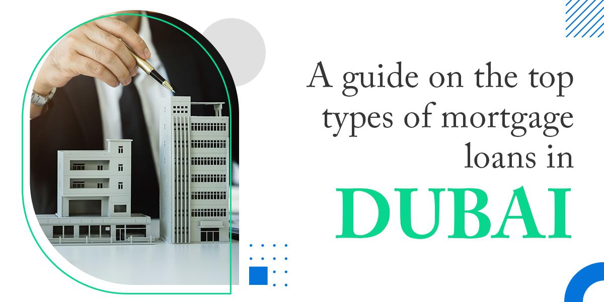 A guide on the top types of mortgage loans in Dubai ""
